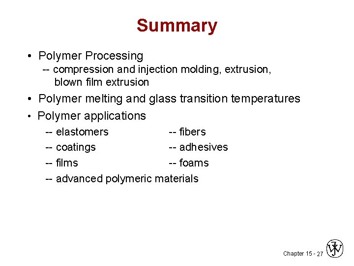 Summary • Polymer Processing -- compression and injection molding, extrusion, blown film extrusion •