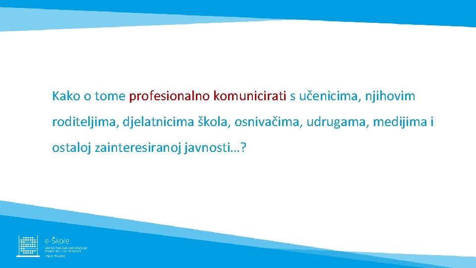 Kako o tome profesionalno komunicirati s učenicima, njihovim roditeljima, djelatnicima škola, osnivačima, udrugama, medijima