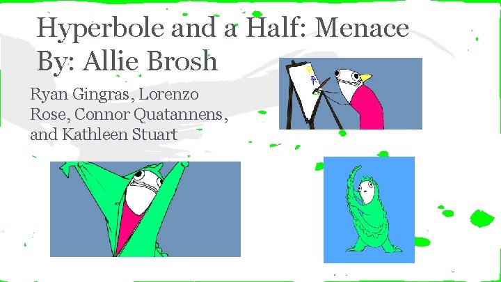 Hyperbole and a Half: Menace By: Allie Brosh Ryan Gingras, Lorenzo Rose, Connor Quatannens,