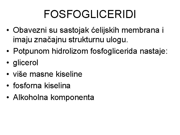 FOSFOGLICERIDI • Obavezni su sastojak ćelijskih membrana i imaju značajnu strukturnu ulogu. • Potpunom