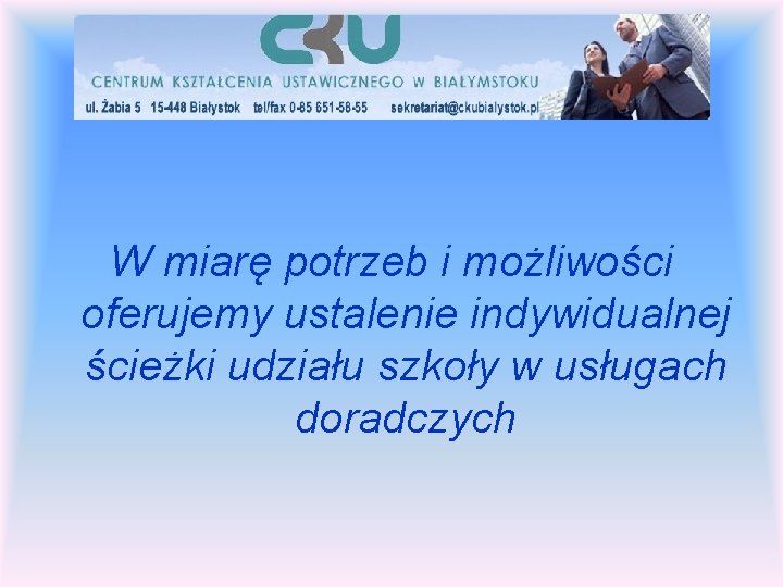 W miarę potrzeb i możliwości oferujemy ustalenie indywidualnej ścieżki udziału szkoły w usługach doradczych