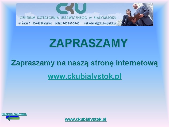 ZAPRASZAMY Zapraszamy na naszą stronę internetową www. ckubialystok. pl Obejrzyj ponownie www. ckubialystok. pl