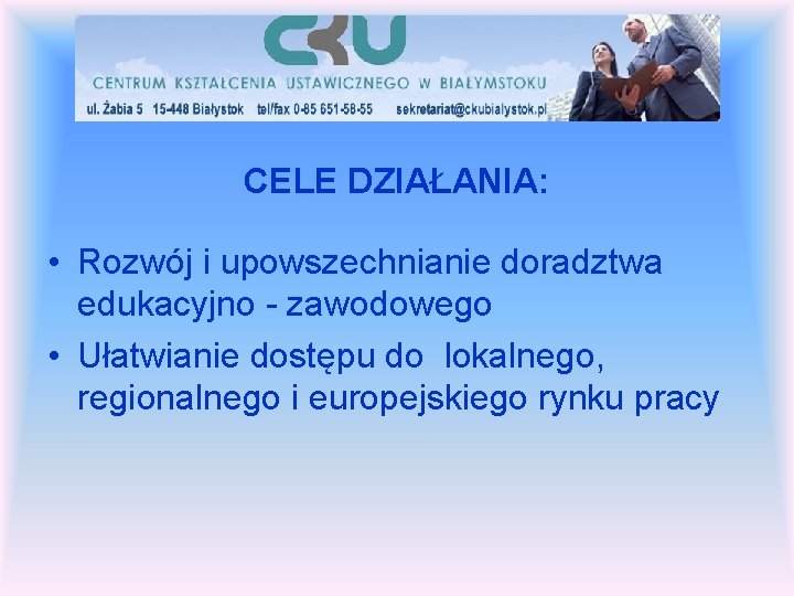 CELE DZIAŁANIA: • Rozwój i upowszechnianie doradztwa edukacyjno - zawodowego • Ułatwianie dostępu do