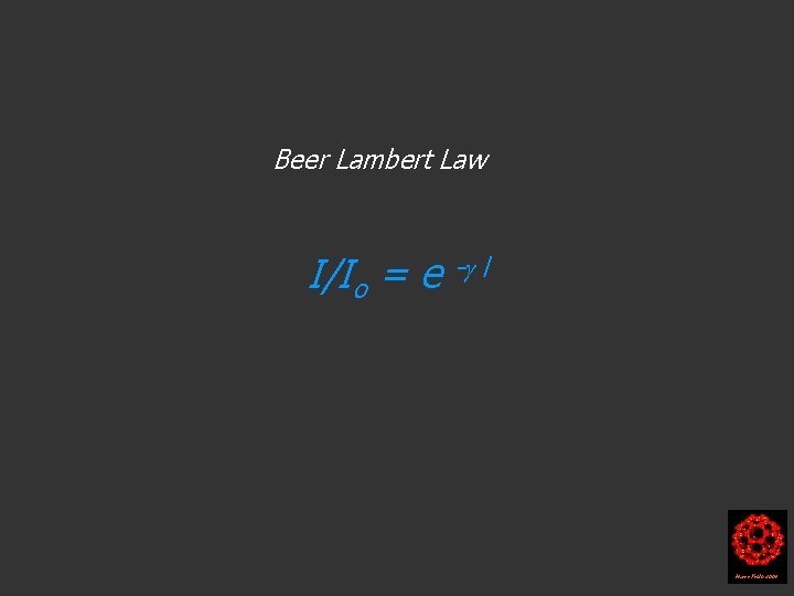 Beer Lambert Law I/Io = e - l Harry Kroto 2004 Beer Lambert Law I/Io = e - l Harry Kroto 2004