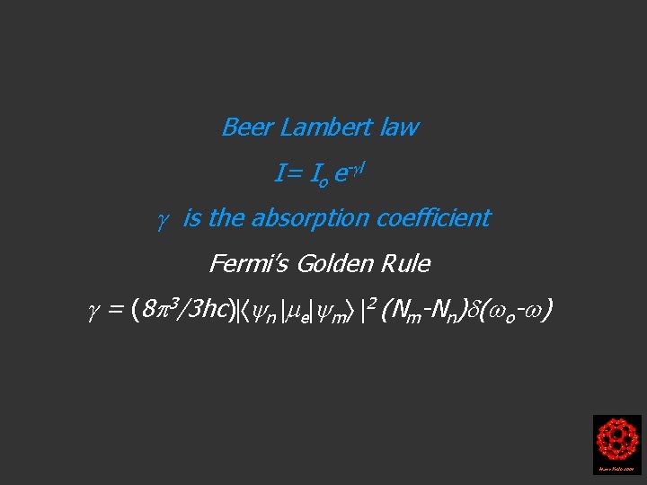 Beer Lambert law I= Io e- l is the absorption coefficient Fermi’s Golden Rule Beer Lambert law I= Io e- l is the absorption coefficient Fermi’s Golden Rule