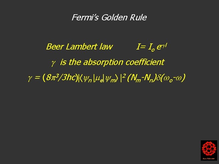 Fermi’s Golden Rule Beer Lambert law I= Io e- l is the absorption coefficient Fermi’s Golden Rule Beer Lambert law I= Io e- l is the absorption coefficient