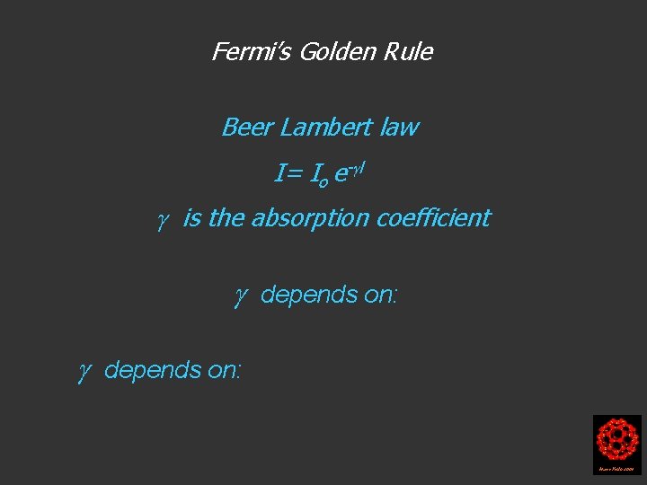 Fermi’s Golden Rule Beer Lambert law I= Io e- l is the absorption coefficient Fermi’s Golden Rule Beer Lambert law I= Io e- l is the absorption coefficient