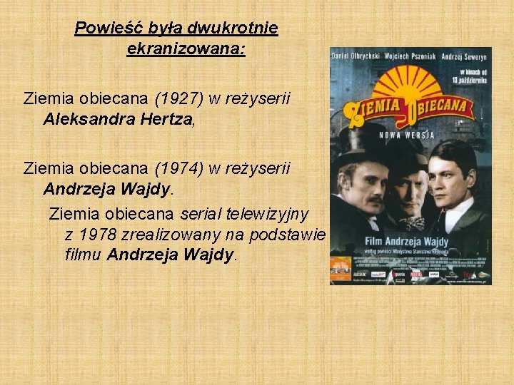 Powieść była dwukrotnie ekranizowana: Ziemia obiecana (1927) w reżyserii Aleksandra Hertza, Ziemia obiecana (1974)