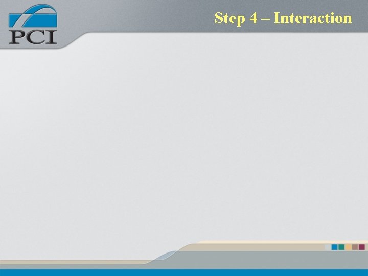 Step 4 – Interaction Step 4 – Interaction