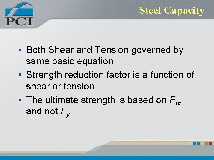 Steel Capacity • Both Shear and Tension governed by same basic equation • Strength Steel Capacity • Both Shear and Tension governed by same basic equation • Strength