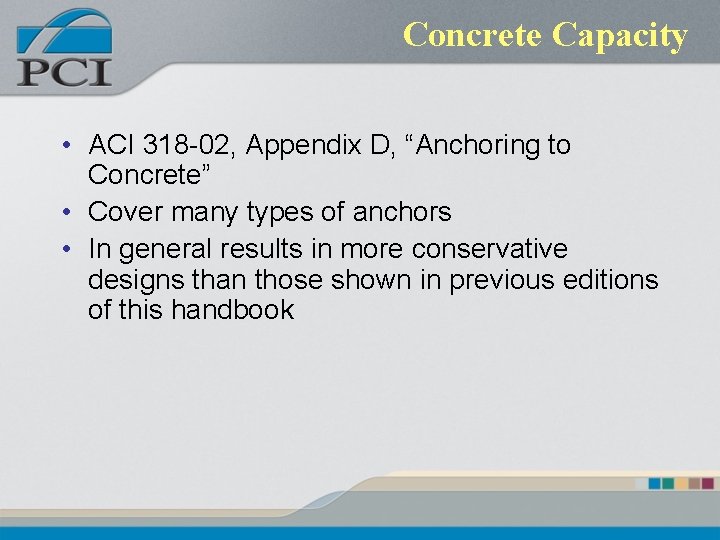 Concrete Capacity • ACI 318 -02, Appendix D, “Anchoring to Concrete” • Cover many Concrete Capacity • ACI 318 -02, Appendix D, “Anchoring to Concrete” • Cover many
