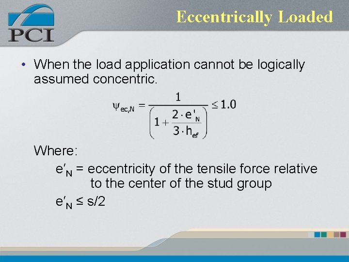 Eccentrically Loaded • When the load application cannot be logically assumed concentric. Where: e′N Eccentrically Loaded • When the load application cannot be logically assumed concentric. Where: e′N