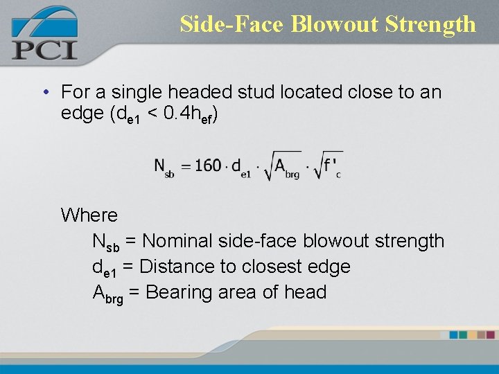 Side-Face Blowout Strength • For a single headed stud located close to an edge Side-Face Blowout Strength • For a single headed stud located close to an edge