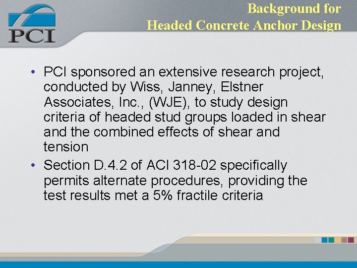 Background for Headed Concrete Anchor Design • PCI sponsored an extensive research project, conducted Background for Headed Concrete Anchor Design • PCI sponsored an extensive research project, conducted