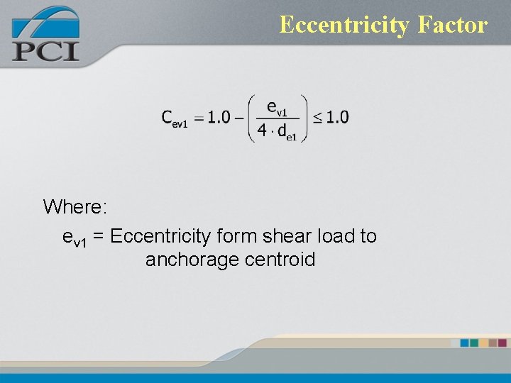 Eccentricity Factor Where: ev 1 = Eccentricity form shear load to anchorage centroid Eccentricity Factor Where: ev 1 = Eccentricity form shear load to anchorage centroid