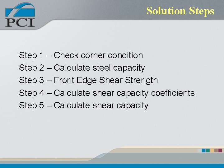 Solution Steps Step 1 – Check corner condition Step 2 – Calculate steel capacity Solution Steps Step 1 – Check corner condition Step 2 – Calculate steel capacity
