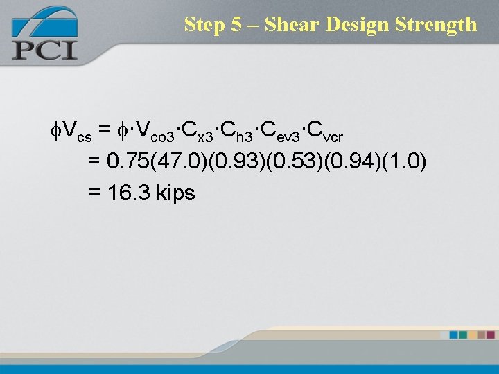 Step 5 – Shear Design Strength f. Vcs = f·Vco 3·Cx 3·Ch 3·Cev 3·Cvcr Step 5 – Shear Design Strength f. Vcs = f·Vco 3·Cx 3·Ch 3·Cev 3·Cvcr