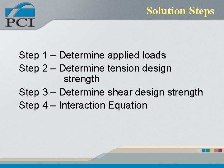 Solution Steps Step 1 – Determine applied loads Step 2 – Determine tension design Solution Steps Step 1 – Determine applied loads Step 2 – Determine tension design