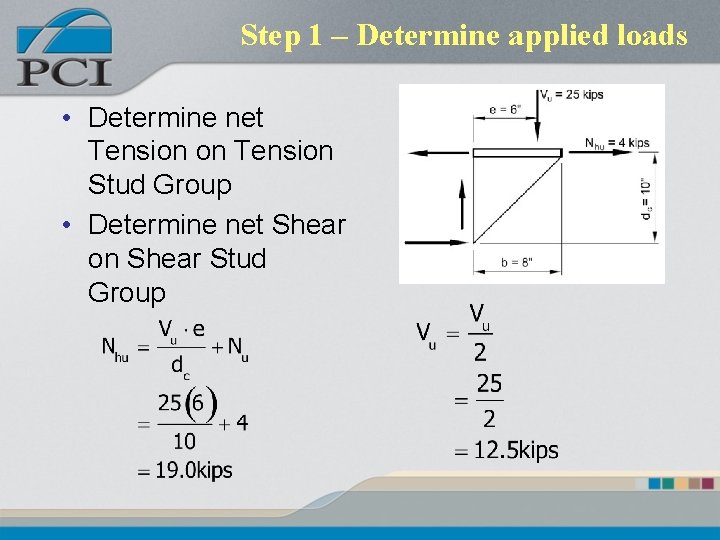 Step 1 – Determine applied loads • Determine net Tension on Tension Stud Group Step 1 – Determine applied loads • Determine net Tension on Tension Stud Group