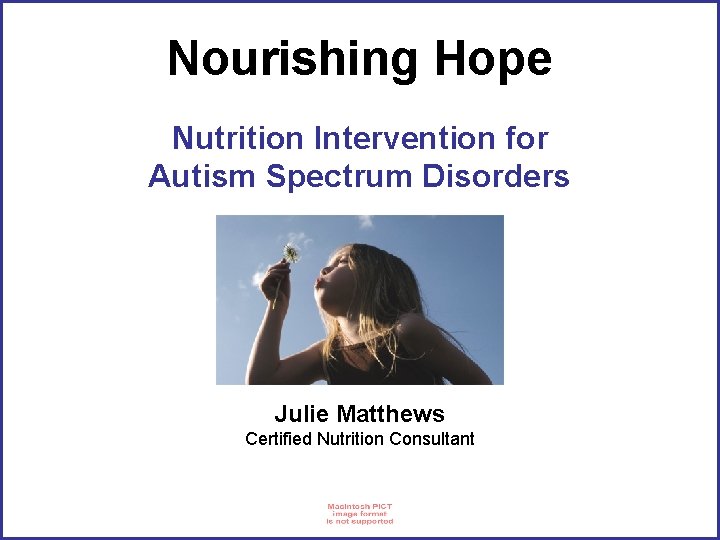 Nourishing Hope Nutrition Intervention for Autism Spectrum Disorders Julie Matthews Certified Nutrition Consultant 