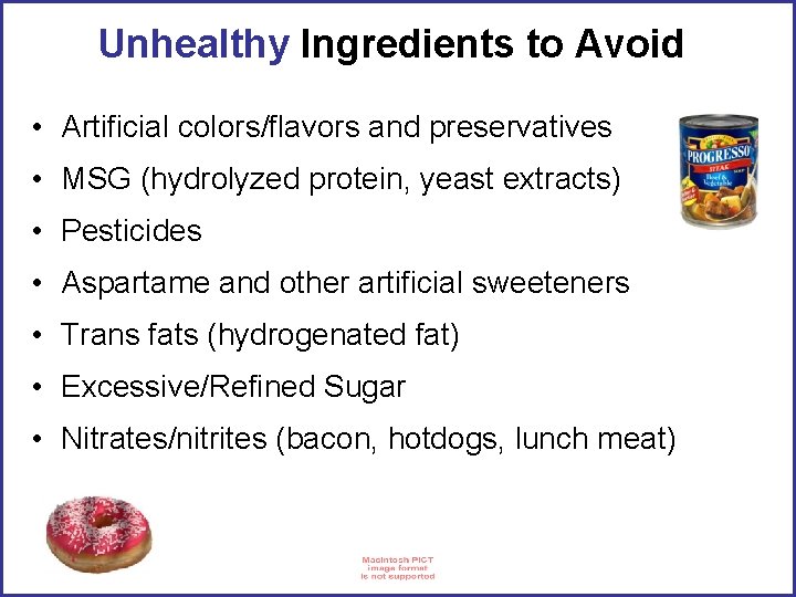 Unhealthy Ingredients to Avoid • Artificial colors/flavors and preservatives • MSG (hydrolyzed protein, yeast