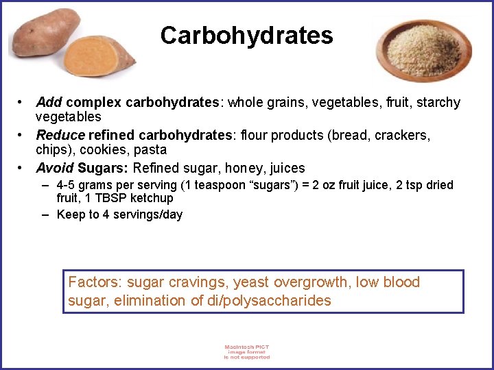 Carbohydrates • Add complex carbohydrates: whole grains, vegetables, fruit, starchy vegetables • Reduce refined