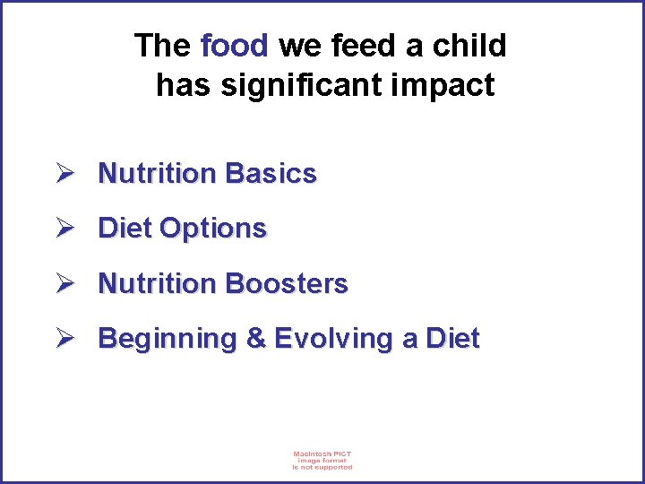 The food we feed a child has significant impact Ø Nutrition Basics Ø Diet