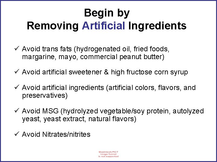 Begin by Removing Artificial Ingredients ü Avoid trans fats (hydrogenated oil, fried foods, margarine,