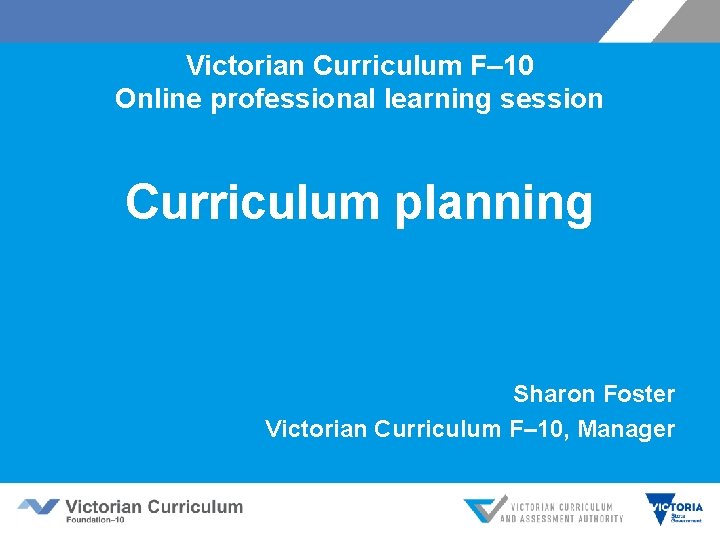 Victorian Curriculum F– 10 Online professional learning session Curriculum planning Sharon Foster Victorian Curriculum