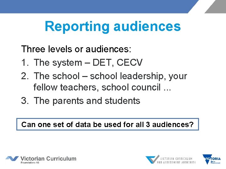 Reporting audiences Three levels or audiences: 1. The system – DET, CECV 2. The