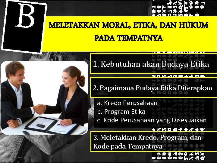 B MELETAKKAN MORAL, ETIKA, DAN HUKUM PADA TEMPATNYA 1. Kebutuhan akan Budaya Etika 2.