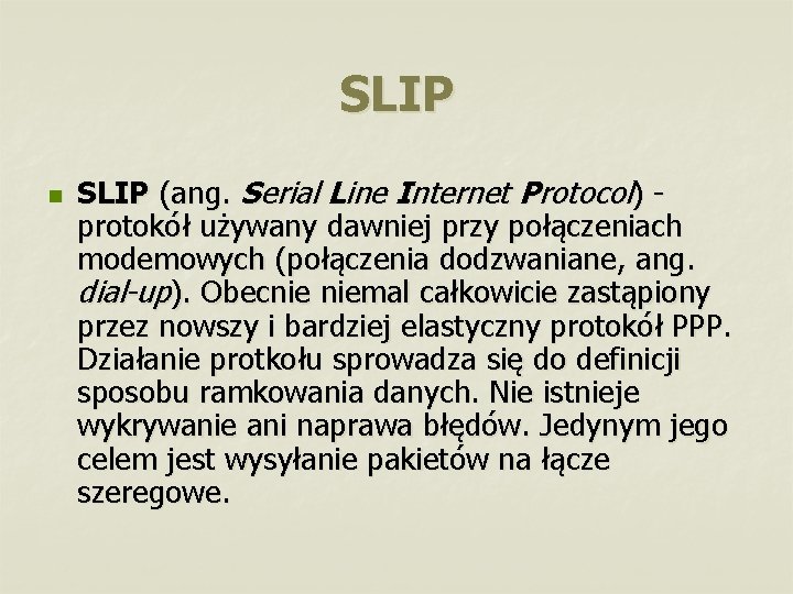 SLIP n SLIP (ang. Serial Line Internet Protocol) - protokół używany dawniej przy połączeniach