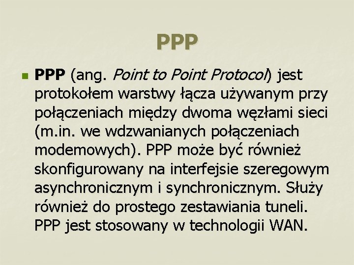 PPP n PPP (ang. Point to Point Protocol) jest protokołem warstwy łącza używanym przy