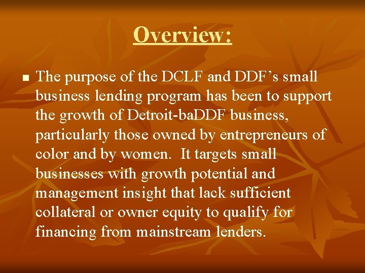 Overview: n The purpose of the DCLF and DDF’s small business lending program has