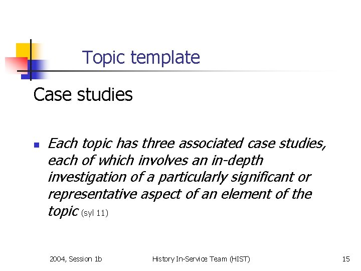 Topic template Case studies n Each topic has three associated case studies, each of