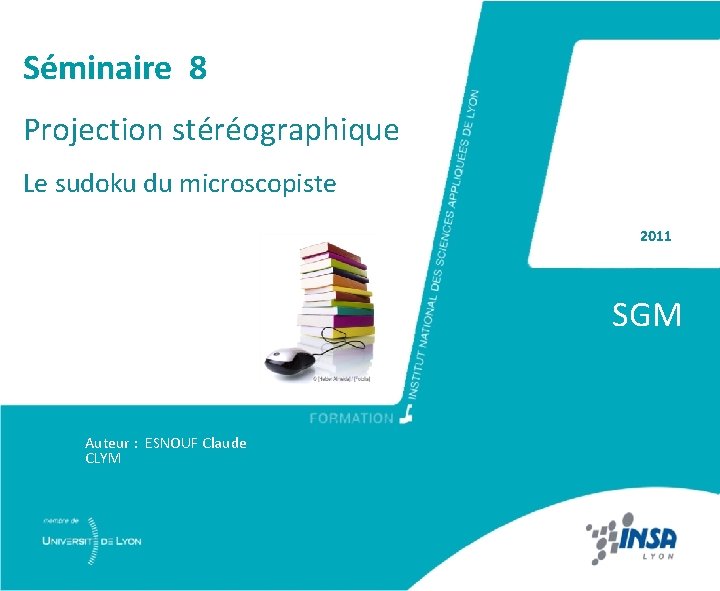 Séminaire 8 Projection stéréographique Le sudoku du microscopiste 2011 SGM Auteur : ESNOUF Claude