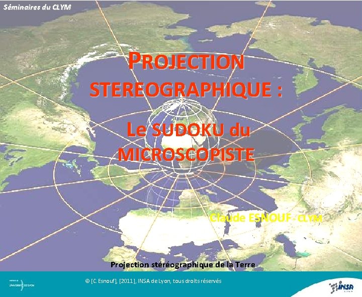 Séminaires du CLYM PROJECTION STEREOGRAPHIQUE : Le SUDOKU du MICROSCOPISTE Claude ESNOUF - CLYM