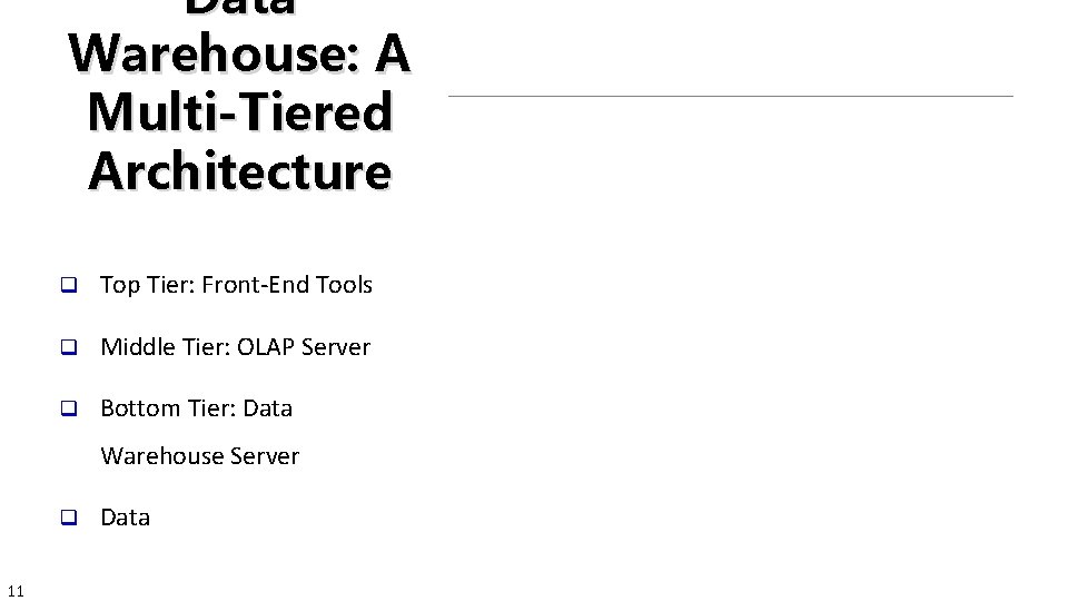 Data Warehouse: A Multi-Tiered Architecture q Top Tier: Front-End Tools q Middle Tier: OLAP