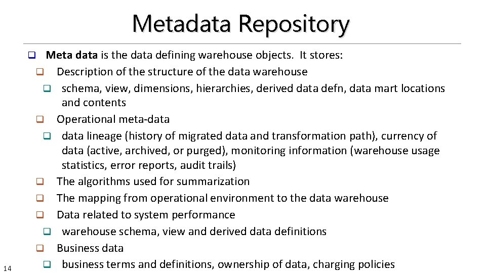Metadata Repository Meta data is the data defining warehouse objects. It stores: q Description