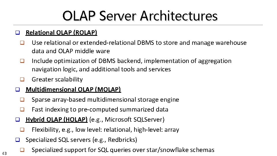 OLAP Server Architectures Relational OLAP (ROLAP) q Use relational or extended-relational DBMS to store