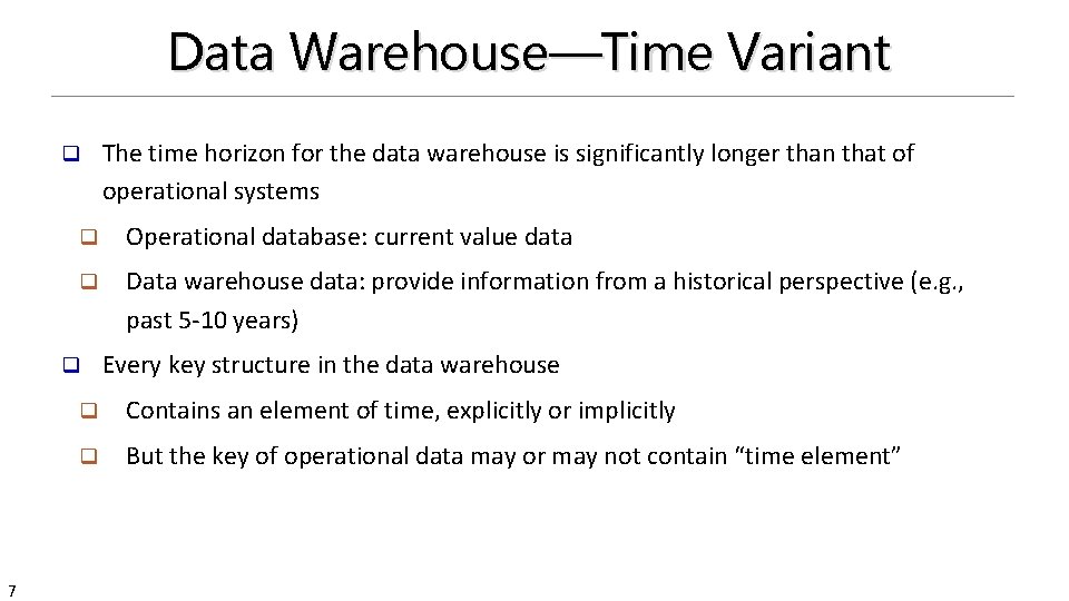Data Warehouse—Time Variant q q Operational database: current value data q Data warehouse data: