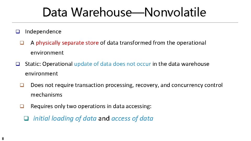 Data Warehouse—Nonvolatile Independence q A physically separate store of data transformed from the operational