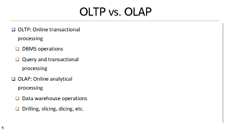 OLTP vs. OLAP q OLTP: Online transactional processing q DBMS operations q Query and