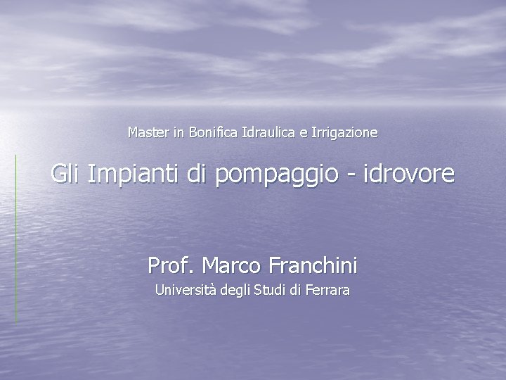 Master in Bonifica Idraulica e Irrigazione Gli Impianti di pompaggio - idrovore Prof. Marco