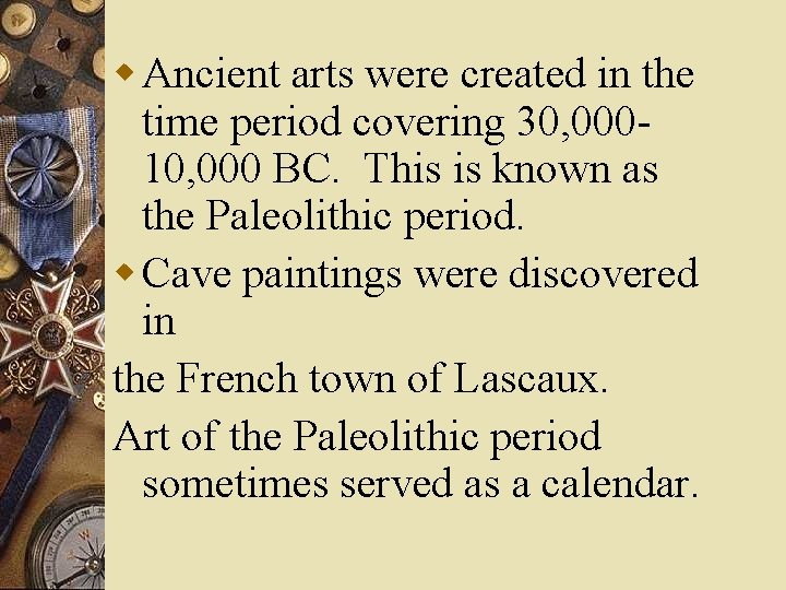 w Ancient arts were created in the time period covering 30, 00010, 000 BC.