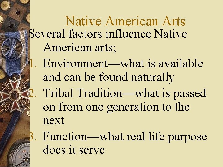 Native American Arts Several factors influence Native American arts; 1. Environment—what is available and