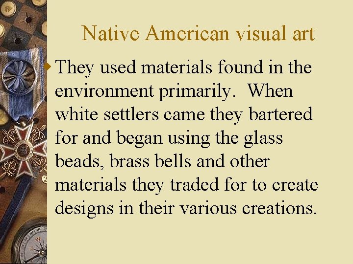 Native American visual art w They used materials found in the environment primarily. When