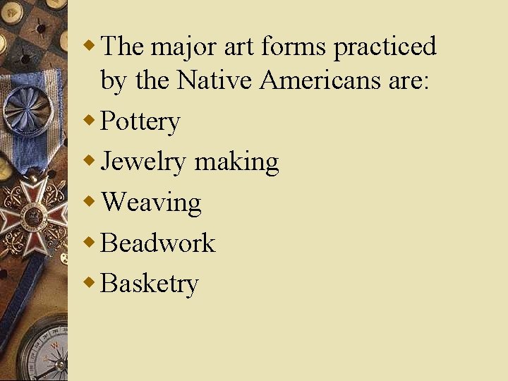 w The major art forms practiced by the Native Americans are: w Pottery w