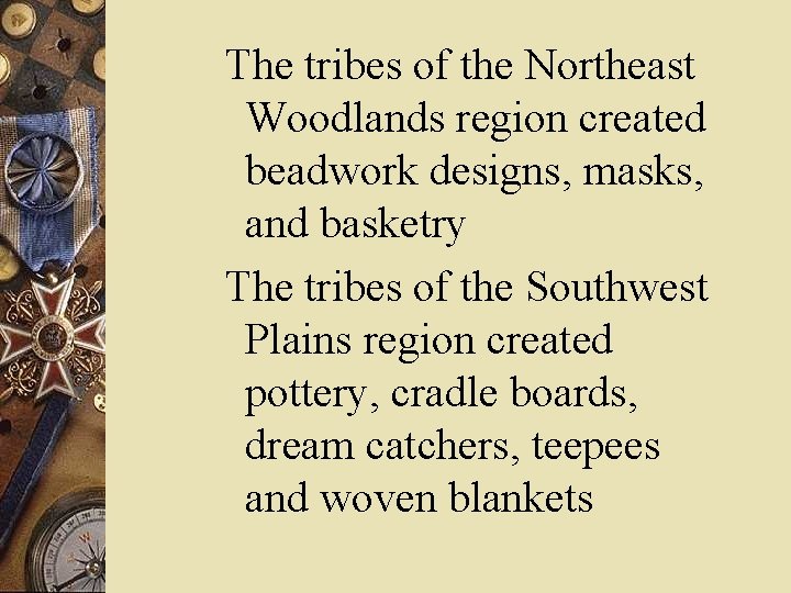 The tribes of the Northeast Woodlands region created beadwork designs, masks, and basketry The