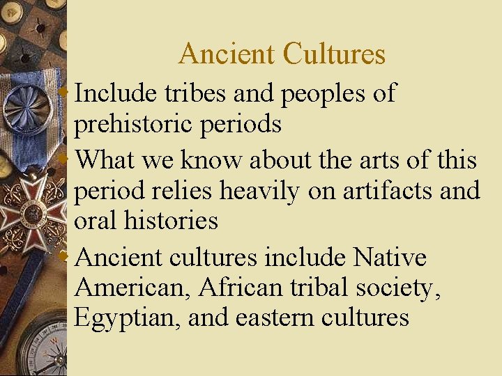 Ancient Cultures w Include tribes and peoples of prehistoric periods w What we know